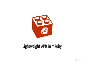 Lightweight APIs in mRuby
1 / 57
 