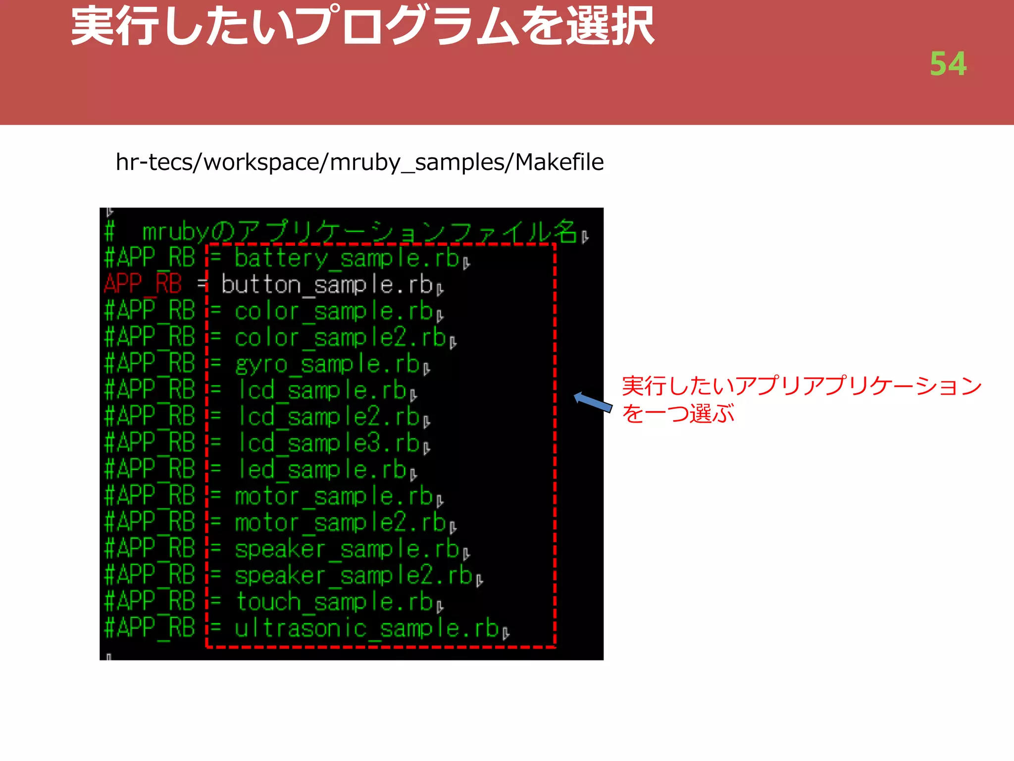 実⾏したいプログラムを選択
hr-tecs/workspace/mruby_samples/Makefile
実⾏したいアプリアプリケーション
を⼀つ選ぶ
54
 