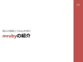 mrubyの紹介
組込み機器上でRubyを実⾏
25
 