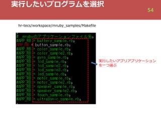実⾏したいプログラムを選択
hr-tecs/workspace/mruby_samples/Makefile
実⾏したいアプリアプリケーション
を⼀つ選ぶ
54
 