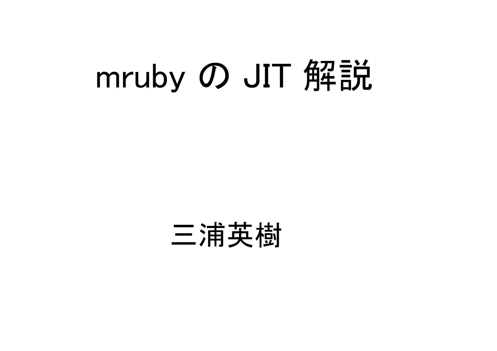 mruby の JIT 解説
三浦英樹
 