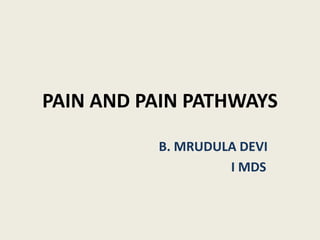 PAIN AND PAIN PATHWAYS
B. MRUDULA DEVI
I MDS
 