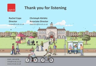 16
Thank you for listening
0345 130 4576
info@mruk.co.uk
www.mruk.co.uk
Christoph Körbitz
Associate Director
ckoerbitz@mruk.co.uk
Rachel Cope
Director
rcope@mruk.co.uk
 