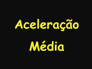 Aceleração
Média
 