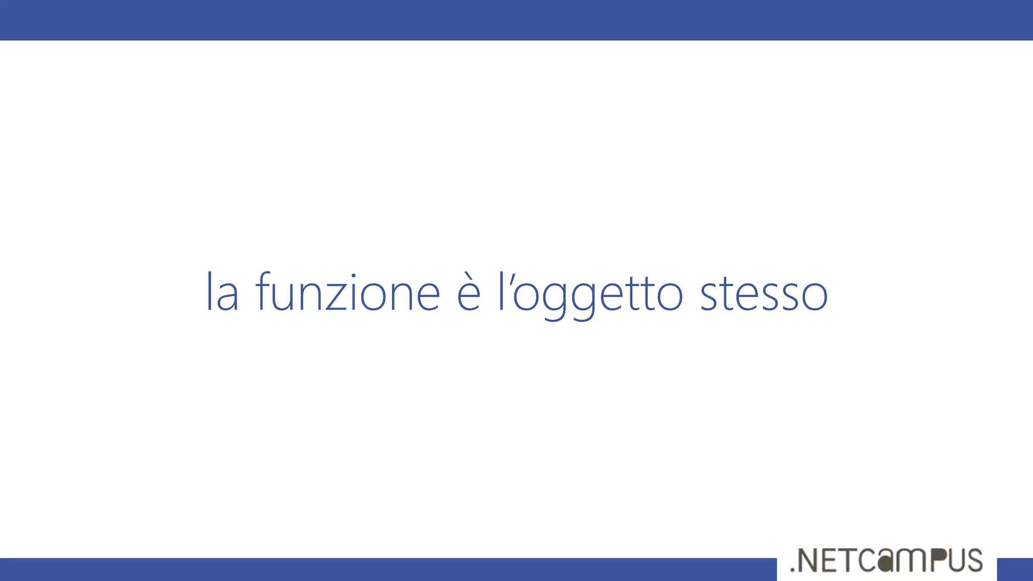 la funzione è l’oggetto stesso
 