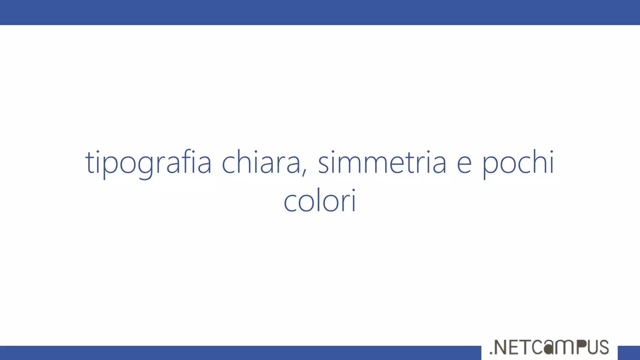 tipografia chiara, simmetria e pochi
colori
 