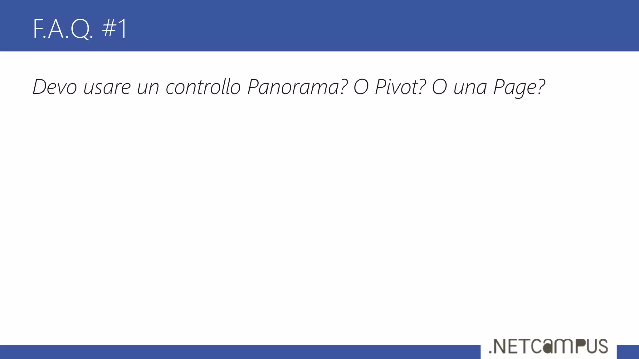 Devo usare un controllo Panorama? O Pivot? O una Page?
F.A.Q. #1
 