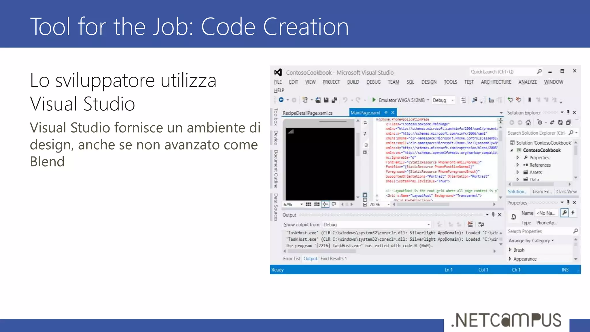 Lo sviluppatore utilizza
Visual Studio
Visual Studio fornisce un ambiente di
design, anche se non avanzato come
Blend
Tool for the Job: Code Creation
 
