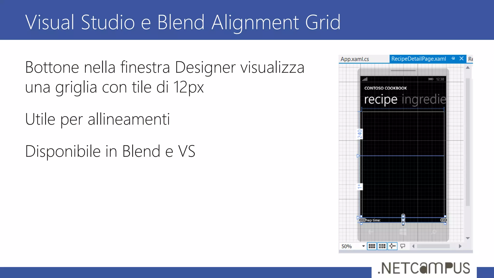 Bottone nella finestra Designer visualizza
una griglia con tile di 12px
Utile per allineamenti
Disponibile in Blend e VS
Visual Studio e Blend Alignment Grid
 