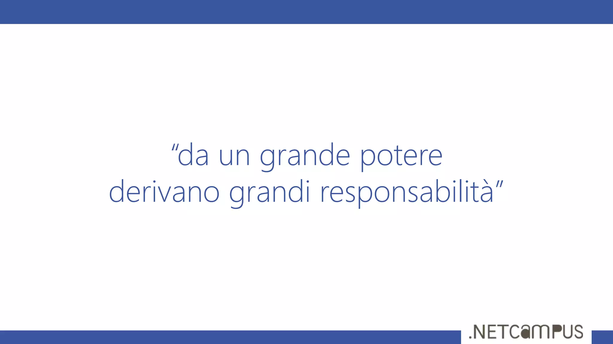 “da un grande potere
derivano grandi responsabilità”
 