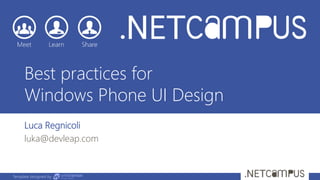 Template designed by
Best practices for
Windows Phone UI Design
Luca Regnicoli
luka@devleap.com
 