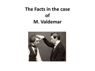 The Facts in the case of M. Valdemar 