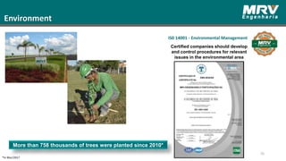 Environment
More than 758 thousands of trees were planted since 2010*
*In Mar/2017
76
IS0 14001 - Environmental Management
Certified companies should develop
and control procedures for relevant
issues in the environmental area
 