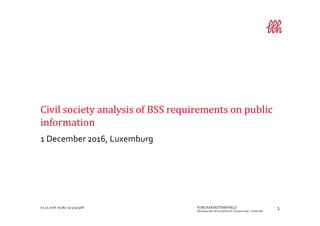 101.12.2016·00182-11/3240308 © BECKER BÜTTNERHELD
Rechtsanwälte Wirtschaftsprüfer Steuerberater · PartGmbB
1 December 2016, Luxemburg
Civil society analysis of BSS requirements on public
information
 