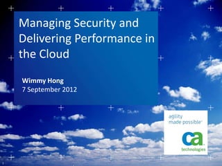 Managing Security and
    Delivering Performance in
    the Cloud
    Wimmy Hong
    7 September 2012




1
 