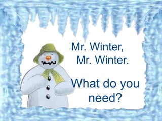 Mr. Winter,
Mr. Winter.
What do you
need?
 