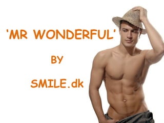 ‘ MR WONDERFUL’ BY SMILE.dk 