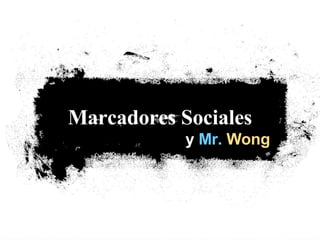 y  Mr.   Wong Marcadores Sociales   