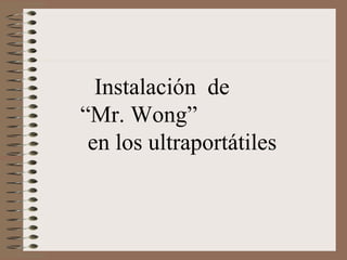 Instalación  de  “Mr. Wong”  en los ultraportátiles 
