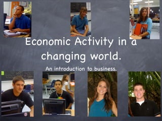 Economic Activity in a
   changing world.
    An introduction to business.
 