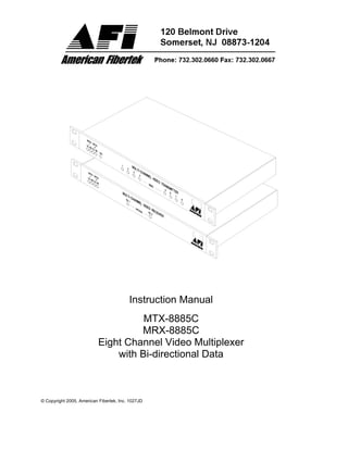 © Copyright 2005, American Fibertek, Inc. 1027JD
Instruction Manual
MTX-8885C
MRX-8885C
Eight Channel Video Multiplexer
with Bi-directional Data
 