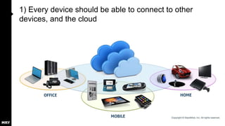 1) Every device should be able to connect to other
devices, and the cloud

 