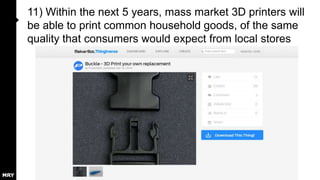 11) Within the next 5 years, mass market 3D printers will
be able to print common household goods, of the same
quality that consumers would expect from local stores

 