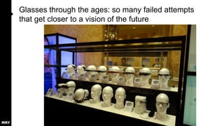 Glasses through the ages: so many failed attempts
that get closer to a vision of the future

 