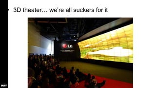3D theater… we‟re all suckers for it

 