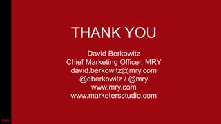 THANK YOU
David Berkowitz
Chief Marketing Officer, MRY
david.berkowitz@mry.com
@dberkowitz / @mry
www.mry.com
www.marketersstudio.com

 