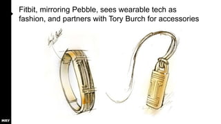 Fitbit, mirroring Pebble, sees wearable tech as
fashion, and partners with Tory Burch for accessories

 