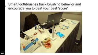 Smart toothbrushes track brushing behavior and
encourage you to beat your best „score‟

 