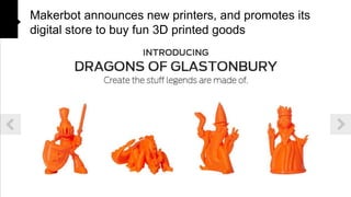 Makerbot announces new printers, and promotes its
digital store to buy fun 3D printed goods

 