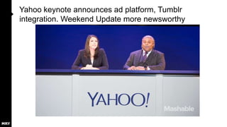 Yahoo keynote announces ad platform, Tumblr
integration. Weekend Update more newsworthy

 