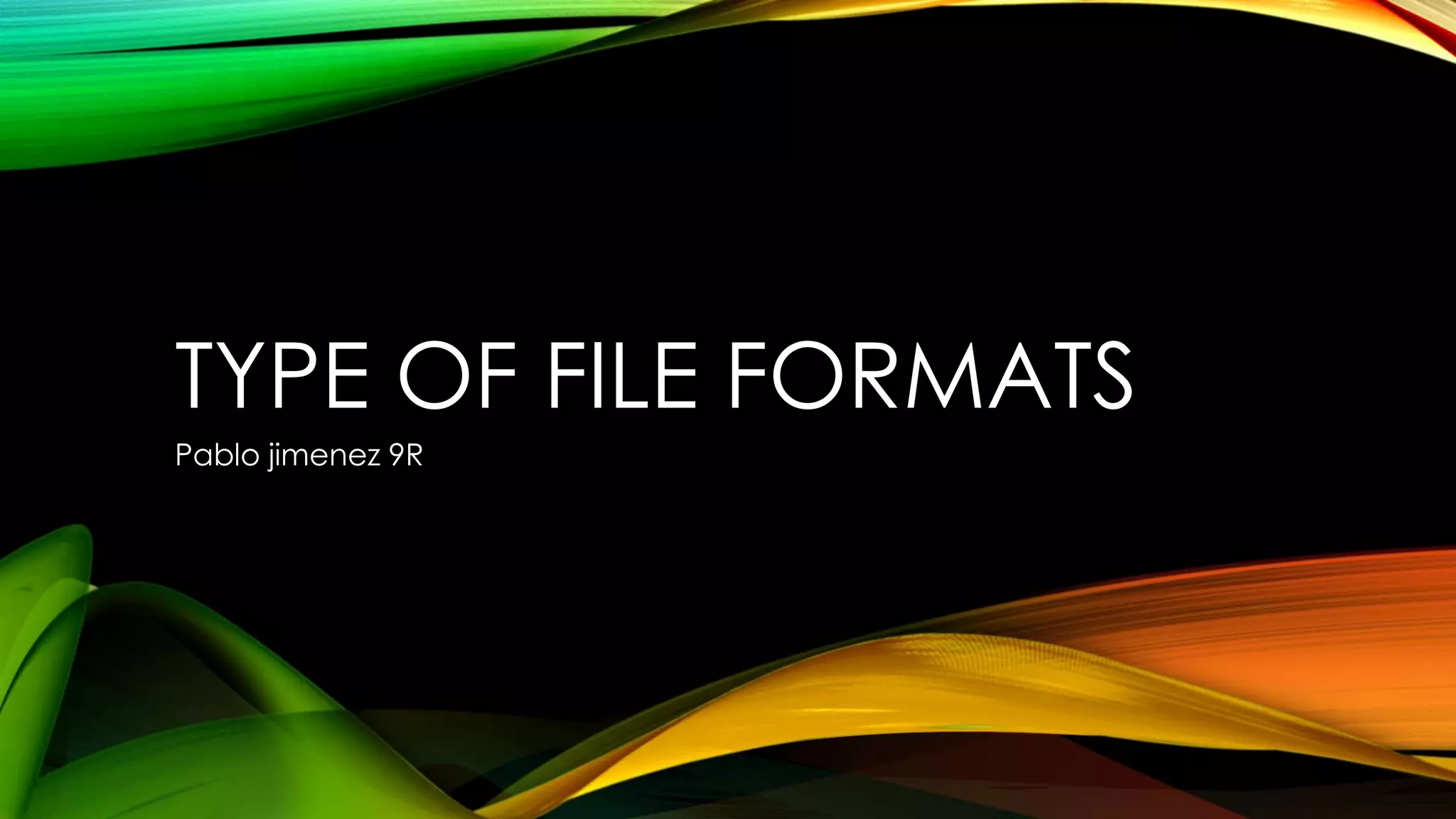 TYPE OF FILE FORMATS
Pablo jimenez 9R