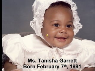 Ms. Tanisha Garrett Born February 7 th , 1991 