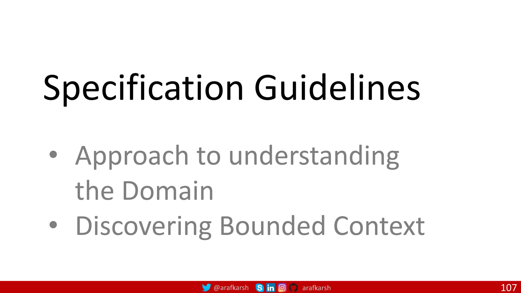 @arafkarsh arafkarsh Specification Guidelines • Approach to understanding the Domain • Discovering Bounded Context 107 