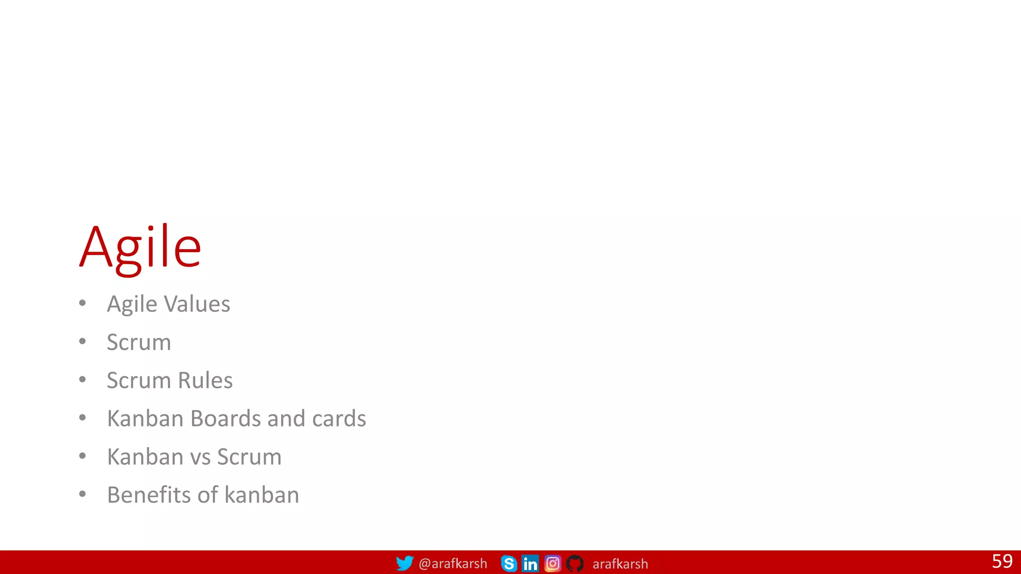 @arafkarsh arafkarsh Agile • Agile Values • Scrum • Scrum Rules • Kanban Boards and cards • Kanban vs Scrum • Benefits of kanban 59 