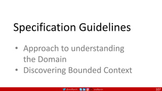 @arafkarsh arafkarsh
Specification Guidelines
• Approach to understanding
the Domain
• Discovering Bounded Context
107
 