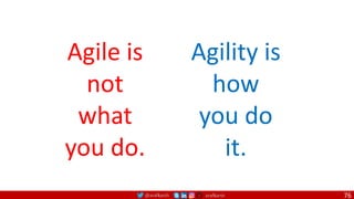 @arafkarsh arafkarsh
Agile is
not
what
you do.
Agility is
how
you do
it.
76
 