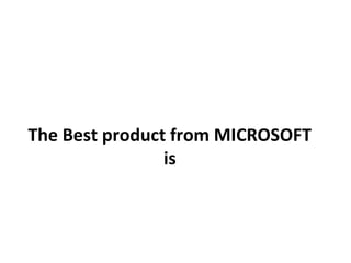 The Best product from MICROSOFT  is    