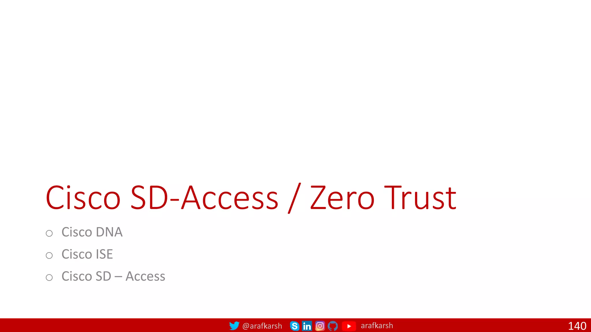 @arafkarsh arafkarsh
Cisco SD-Access / Zero Trust
o Cisco DNA
o Cisco ISE
o Cisco SD – Access
140
 