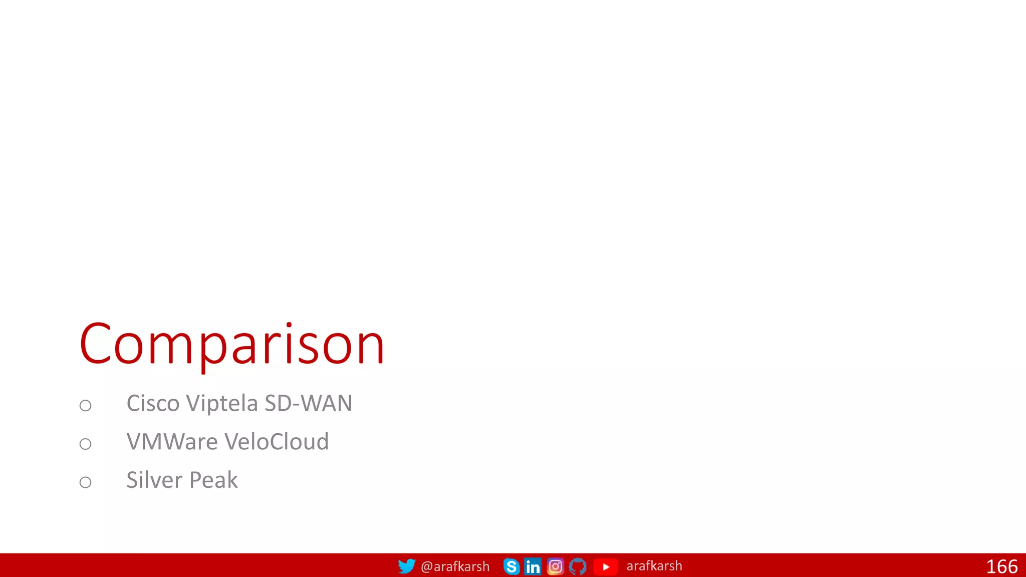 @arafkarsh arafkarsh
Comparison
o Cisco Viptela SD-WAN
o VMWare VeloCloud
o Silver Peak
166
 