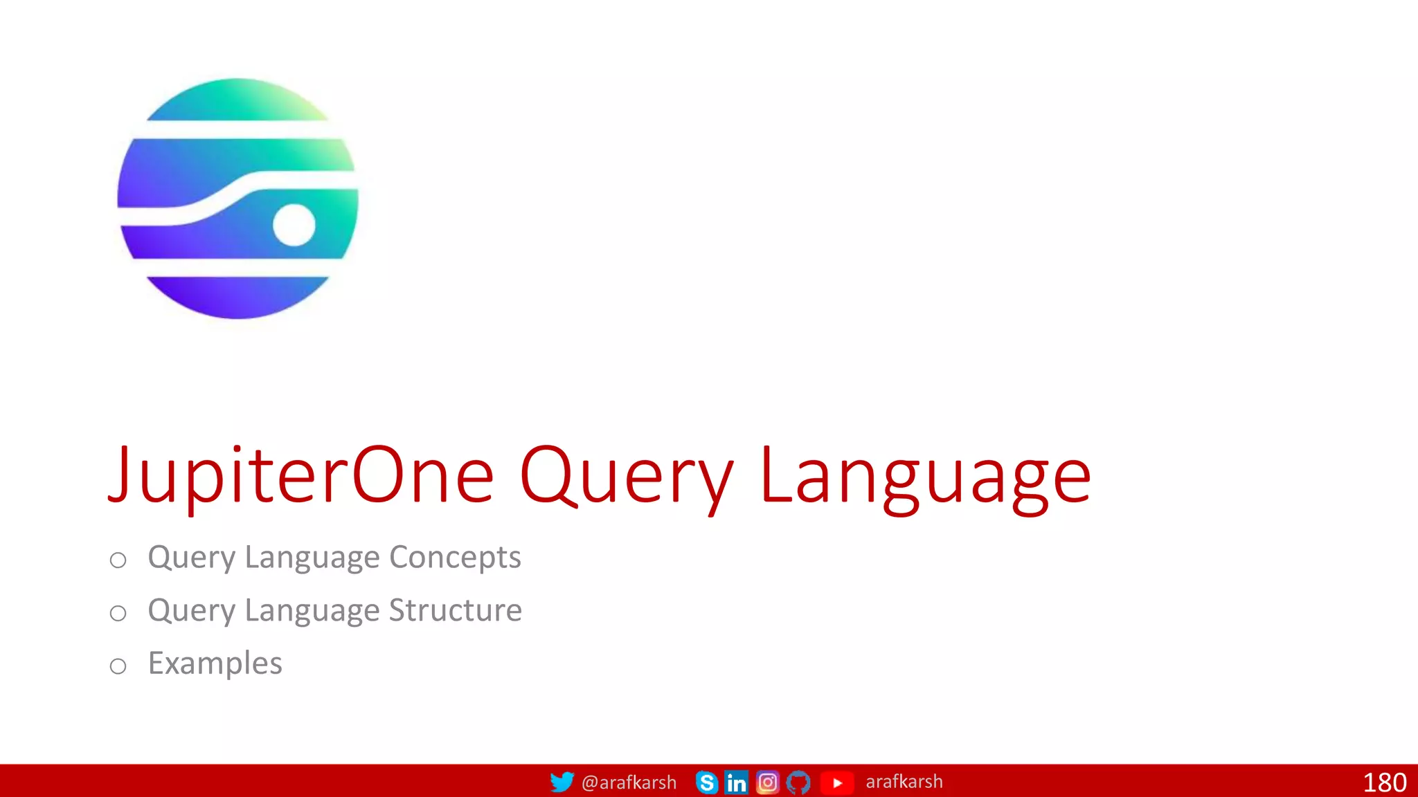 @arafkarsh arafkarsh
JupiterOne Query Language
o Query Language Concepts
o Query Language Structure
o Examples
180
 
