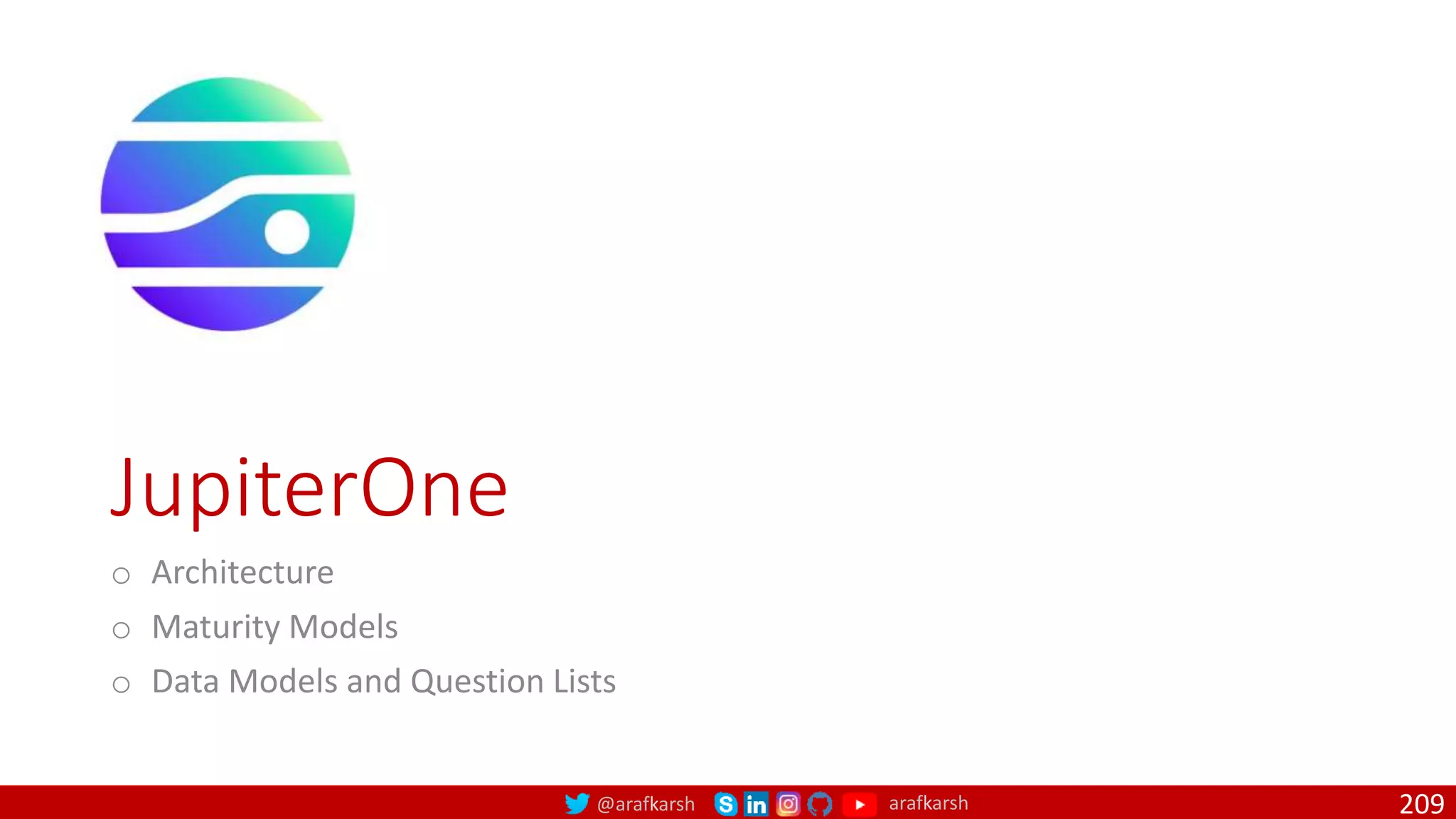 @arafkarsh arafkarsh
JupiterOne
o Architecture
o Maturity Models
o Data Models and Question Lists
209
 