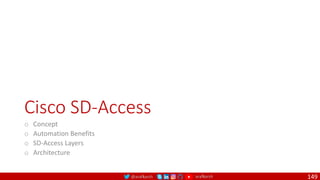 @arafkarsh arafkarsh
Cisco SD-Access
o Concept
o Automation Benefits
o SD-Access Layers
o Architecture
149
 