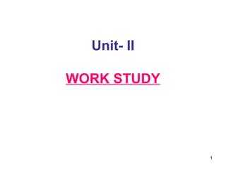 Unit- II

WORK STUDY




             1
 