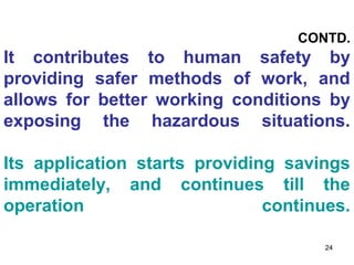 CONTD.
It contributes to human safety by
providing safer methods of work, and
allows for better working conditions by
expo...