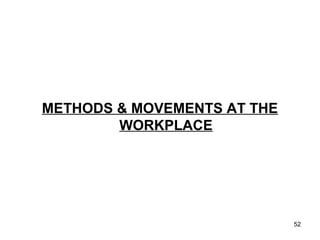 METHODS & MOVEMENTS AT THE
        WORKPLACE




                             52
 