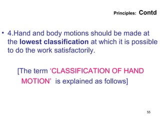 Principles:   Contd


• 4.Hand and body motions should be made at
  the lowest classification at which it is possible
  to...